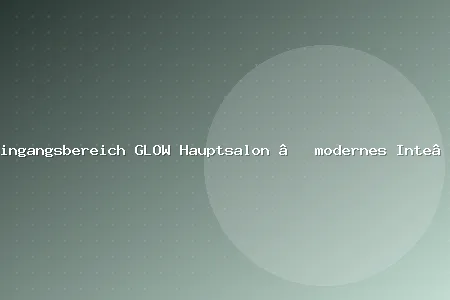 Eingangsbereich GLOW Hauptsalon – modernes Interieur